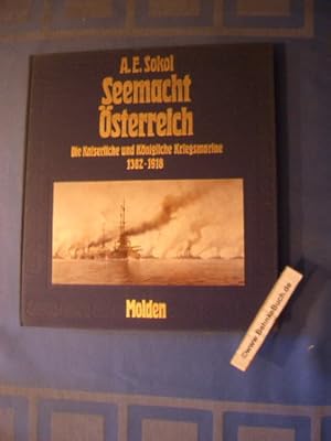 Seemacht Österreich : die kaiserl. u. königl. Kriegsmarine 1382 - 1918. A. E. Sokol. [Bearb. von ...