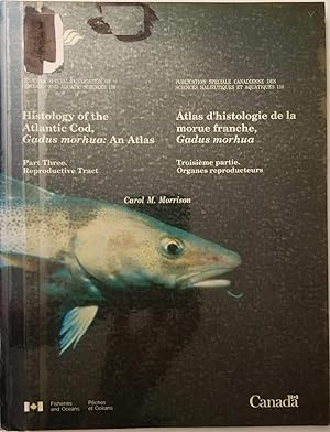 Seller image for Histology of the Atlantic Cod, Gadus morhua : An Atlas. Part Three. Reproductive Tract / Atlas d'histologie de la morue franche, Gadus morhua. Troisime partie. Organes reproducteurs Canadian Special Publication of Fisheries and Aquatic Sciences 110 for sale by Tangible Tales