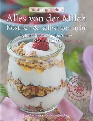 Bild des Verkufers fr Alles von der Milch : kstlich & selbst gemacht ; Joghurt, Butter, Topfen. Quark, Kse und mehr / Heidi Huber / Einfach gut leben. zum Verkauf von Fundus-Online GbR Borkert Schwarz Zerfa