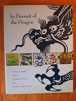 In Pursuit of the Dragon: Traditions and Transitions in Ming Ceramics