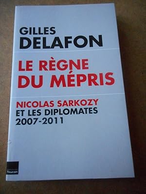 Imagen del vendedor de Le regne du mepris - Nicolas Sarkozy et les diplomates 2007-2011 a la venta por Frederic Delbos