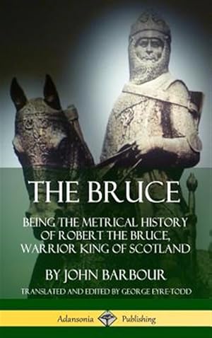 Seller image for The Bruce: Being The Metrical History Of Robert The Bruce, Warrior King Of Scotland (hardcover) for sale by GreatBookPrices