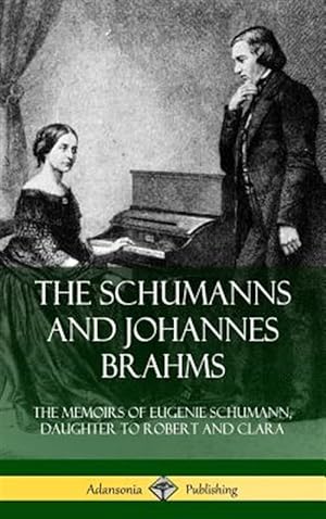 Seller image for The Schumanns And Johannes Brahms: The Memoirs Of Eugenie Schumann, Daughter To Robert And Clara (hardcover) for sale by GreatBookPrices