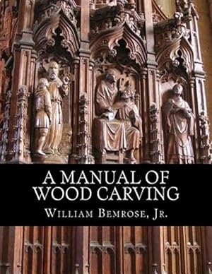 Bild des Verkufers fr A Manual of Wood Carving: Practical Instruction for Learners of the Art of Wood Carving zum Verkauf von GreatBookPrices