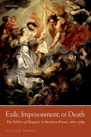 Seller image for Exile, Imprisonment, or Death : The Politics of Disgrace in Bourbon France, 1610-1789 for sale by GreatBookPrices