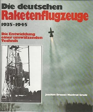 Die deutschen Raketenflugzeuge 1935 - 1945. Die Entwicklung einer umwälzenden Technik.