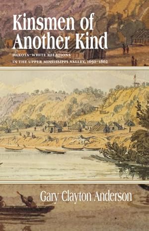 Bild des Verkufers fr Kinsmen of Another Kind : Dakota-White Relations in the Upper Mississippi Valley 1650-1862 zum Verkauf von GreatBookPrices