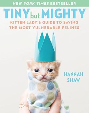 Seller image for Tiny but Mighty : Kitten Lady's Guide to Saving the Most Vulnerable Felines for sale by GreatBookPrices
