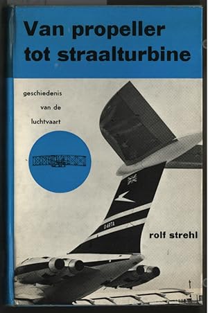 Van propeller tot straalturbine : De geschiedenis van de luchtvaart. Rolf Strehl. Voor Nederland ...