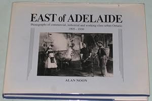 Image du vendeur pour East of Adelaide: Photographs of Commercial, Industrial and Working-Class Urban Ontario 1905-1930 -(SIGNED)- mis en vente par Nessa Books