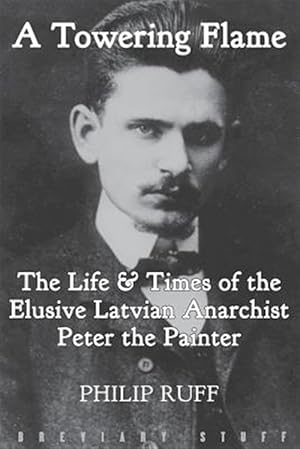 Image du vendeur pour A Towering Flame: The Life & Times of the Elusive Latvian Anarchist Peter the Painter mis en vente par GreatBookPrices