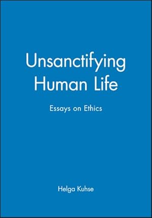 Image du vendeur pour Unsanctifying Human Life : Essays on Ethics mis en vente par GreatBookPrices
