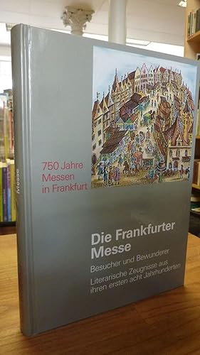 750 Jahre Messen in Frankfurt: Die Frankfurter Messe - Besucher und Bewunderer - Literarische Zeu...