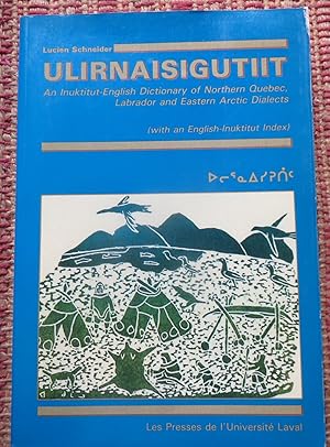 ULIRNAISIGUTIIT: An Inuktitut English Dictionary of Northern Quebec, Labrador and Eatern Artic Di...