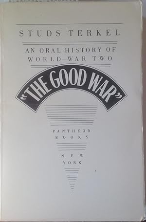 "THE GOOD WAR" AN ORAL HISTORY OF WORLD WAR TWO