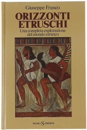 ORIZZONTI ETRUSCHI. Una completa esplorazione del mondo etrusco.: