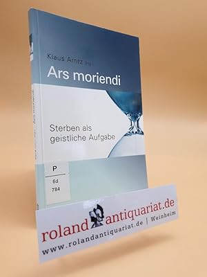 Bild des Verkufers fr Ars moriendi : Sterben als geistliche Aufgabe / Klaus Arntz (Hg.) zum Verkauf von Roland Antiquariat UG haftungsbeschrnkt