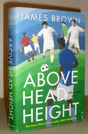 Seller image for Above Head Height - A Five-a-Side Life for sale by Washburn Books