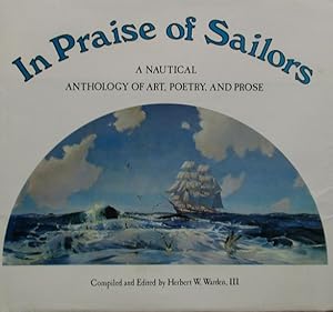 Seller image for IN PRAISE OF SAILORS, A Nautical Anthology of Art, Poetry, and Prose for sale by Jean-Louis Boglio Maritime Books