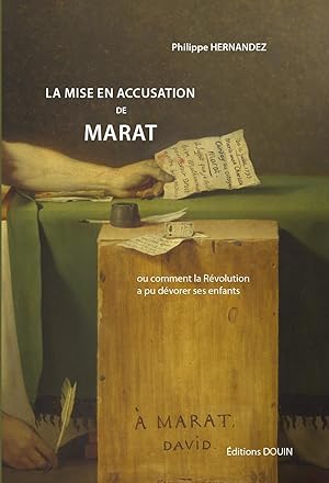 HERNANDEZ Philippe. La mise en accusation de Marat. Ou comment la Révolution a pu dévorer ses enf...
