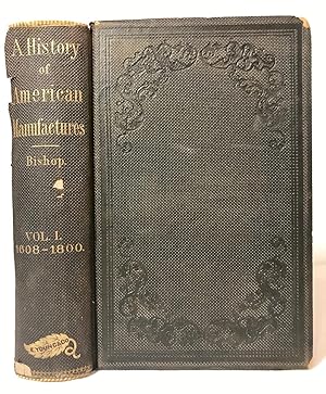 Image du vendeur pour A History of American Manufactures from 1608-1860: Exhibiting the Origin and Growth of the Principal Mechanic Arts and Manufacturers, from the Earliest Colonial Period to the Adoption of the Constitution. Volume I mis en vente par Charles Davis