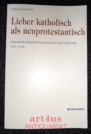 Seller image for Lieber katholisch als neuprotestantisch : Karl Barths Rezeption der Katholischen Theologie 1921 - 1930. for sale by art4us - Antiquariat