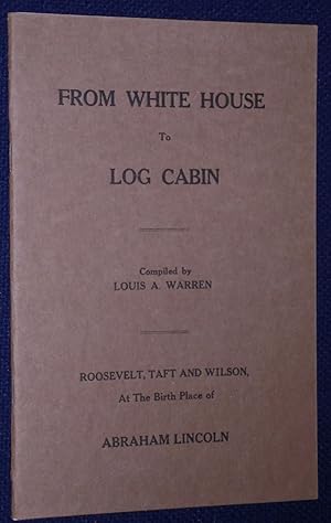 Imagen del vendedor de From White House to Log Cabin: Roosevelt, Taft and Wilson, at the Birth Place of Abraham Lincoln a la venta por Pensees Bookshop