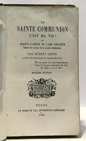 Seller image for La sainte communion c'est ma vie! ou chants d'amour de l'me fervente faisant des dlices de la sainte communion for sale by crealivres