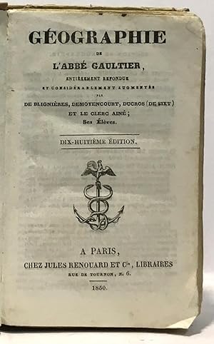 Seller image for Gographie de l'Abb Gaultier entirement refondu et considrablement agumente par De Biblignires Demoyencourt Duros (de Sixt) et le Clerc ain ses lves --- 18e dition for sale by crealivres