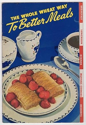 Imagen del vendedor de THE WHOLE WHEAT WAY TO BETTER MEALS a la venta por Champ & Mabel Collectibles