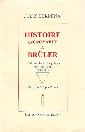 Histoire incroyable à bruler - Réédition des texte publiés par l'initiation 1888-1889 -