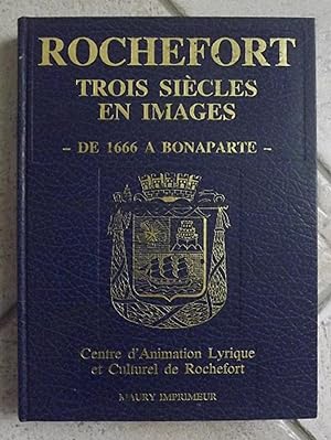 ROCHEFORT. TROIS SIECLES EN IMAGES. TOME I. DE 1666 A BONAPARTE.