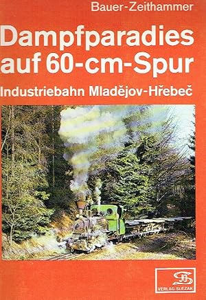 Seller image for Dampfparadies auf 60-cm-Spur: Industriebahn Mladejov-Hrebec. for sale by Antiquariat Bernhardt