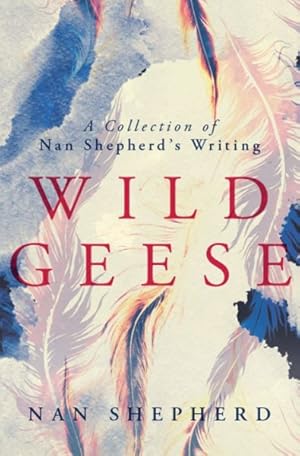 Imagen del vendedor de Wild Geese : A Collection of Nan Shepherd's Writing a la venta por GreatBookPrices