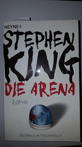 Die Arena : Roman. Stephen King. Aus dem Amerikan. von Wulf Bergner