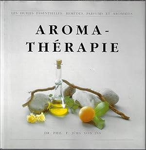 Aromathérapie, les huiles essentielles: remèdes, parfums et aromates