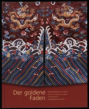 Der goldene Faden. Bestandskatalog der Textilien aus China, Korea und Japan im Museum für Ostasia...