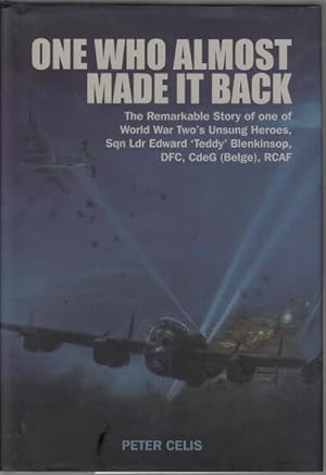 Seller image for One Who Almost Made It Back. The Remarkable Story of one of World War Two's Unsung Heroes, Squadron Leader Edward 'Teddy' Blenkinsop, DFC, DdeG (Belge), RCAF. for sale by Time Booksellers