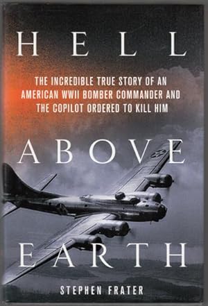 Immagine del venditore per Hell Above Earth. The Incredible True Story of an American WWII Bomber Commander and the Copilot Ordered to Kill Him. venduto da Time Booksellers