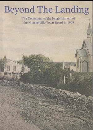 Imagen del vendedor de Beyond The Landing. A Centennial Commemoration of the Morrinsville Town Board and its District 1908-1921. Researched, written, compiled, edited and formatted by Ngaire J Tiller, Rita J Hohener, Michael L Gribble. a la venta por Time Booksellers