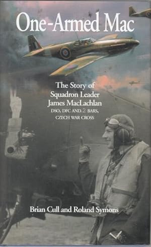 Immagine del venditore per One-Armed Mac. The Story of Squadron Leader James MacLachlan DSO, DFC and 2 Bars, Czech War Cross based on his diaries and letters. venduto da Time Booksellers