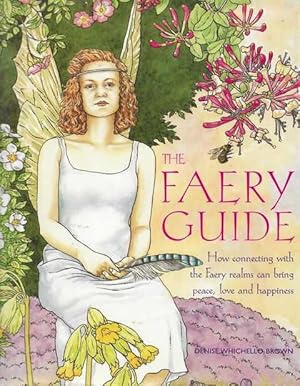 The Faery Guide: How Connecting with the Faery Realms can bring Peace, Love and Happiness