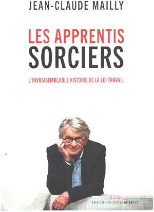 Seller image for Les apprentis sorciers / l'invraisemblable histoire de la loi travail for sale by librairie philippe arnaiz