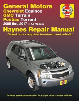 Seller image for General Motors Chevrolet Equinox, GMC Terrain & Pontiac Torrent Automotive Repair Manual : Chevrolet Equinox-2005 Through 2017, Gmc Terrain-2010 Through 2017, Pontiac Torrent - 2006 Through 2009 for sale by GreatBookPrices