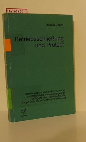 Bild des Verkufers fr Betriebsschlieung und Protest. Handlungschancen kollektiver Akteure am Beispiel des Protestes gegen die 'Stilllegung' des Httenwerkes der Krupp Stahl AG in Duisburg Rheinhausen. zum Verkauf von ralfs-buecherkiste