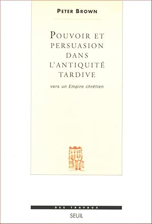 Pouvoir et persuasion dans l'Antiquité tardive Vers un empire chrétien