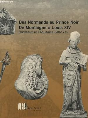 Imagen del vendedor de Des Normands au Prince Noir, De Montaigne  Louis XIV - Bordeaux et l'Aquitaine 848-1715 a la venta por Le-Livre