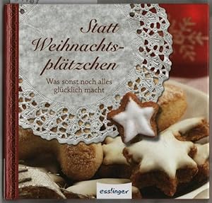 Statt Weihnachtsplätzchen : was sonst noch alles glücklich macht. [Texte und Red.: Friederike Spi...