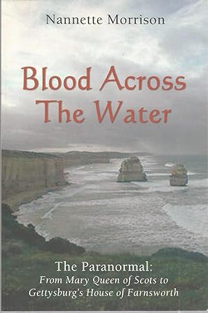 Seller image for Blood Across The Water (The Paranormal from Mary Queen of Scots to Gettysburg's House of Farnsworth) for sale by The Book Junction