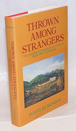 Thrown Among Strangers: the making of Mexican culture in frontier California